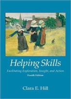 Helping Skills: Facilitating Exploration, Insight, And Action, 4th Edition