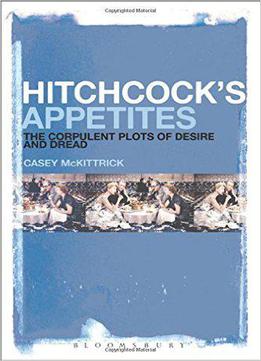 Hitchcock's Appetites: The Corpulent Plots Of Desire And Dread