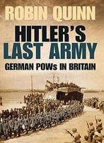Hitler’S Last Army: German Pows In Britain