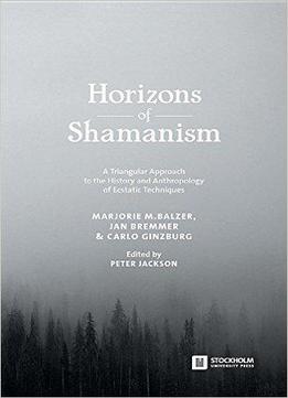 Horizons Of Shamanism: A Triangular Approach To The History And Anthropology Of Ecstatic Techniques (stockholm Studies In Compa