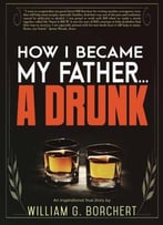How I Became My Father...A Drunk