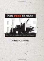 How Race Is Made: Slavery, Segregation, And The Senses