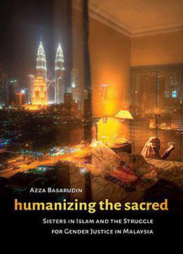 Humanizing The Sacred: Sisters In Islam And The Struggle For Gender Justice In Malaysia