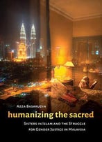 Humanizing The Sacred: Sisters In Islam And The Struggle For Gender Justice In Malaysia