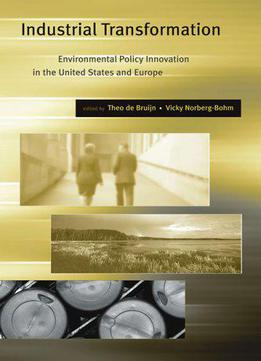 Industrial Transformation: Environmental Policy Innovation In The United States And Europe By Theo De De Bruijn