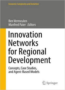 Innovation Networks For Regional Development: Concepts, Case Studies, And Agent-based Models