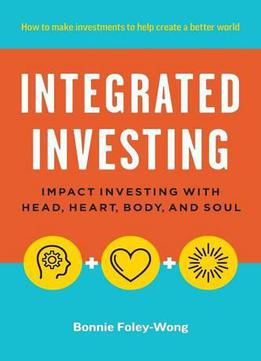 Integrated Investing: Impact Investing With Head, Heart, Body, And Soul