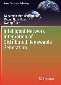 Intelligent Network Integration Of Distributed Renewable Generation (green Energy And Technology)
