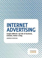 Internet Advertising: Google Adwords E Gli Ads Di Facebook, Linkedin, Twitter E Bing
