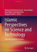 Islamic Perspectives On Science And Technology: Selected Conference Papers