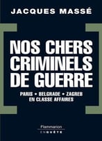 Jacques Massé, Nos Chers Criminels De Guerre : Paris, Zagreb, Belgrade En Classe Affaires