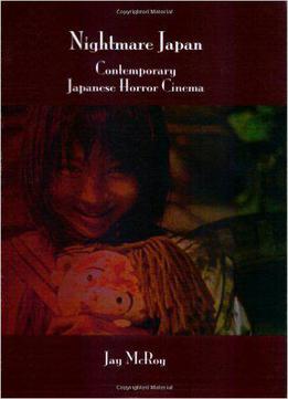 Jay Mcroy - Nightmare Japan: Contemporary Japanese Horror Cinema