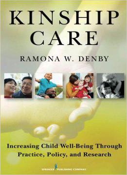 Kinship Care: Increasing Child Well-being Through Practice, Policy, And Research
