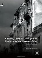Kinship, Love, And Life Cycle In Contemporary Havana, Cuba: To Not Die Alone