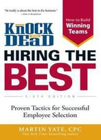 Knock 'Em Dead - Hiring The Best: Proven Tactics For Successful Employee Selection