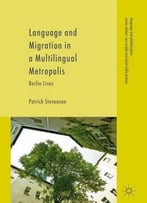 Language And Migration In A Multilingual Metropolis: Berlin Lives (Language And Globalization)