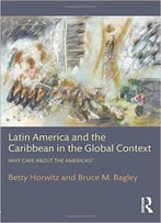 Latin America And The Caribbean In The Global Context: Why Care About The Americas?