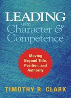 Leading With Character And Competence: Moving Beyond Title, Position, And Authority