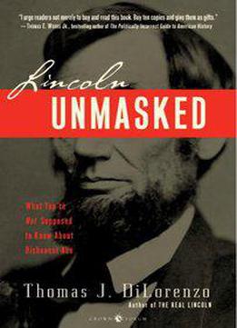 Lincoln Unmasked: What You're Not Supposed To Know About Dishonest Abe