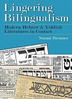 Lingering Bilingualism: Modern Hebrew And Yiddish Literatures In Contact