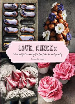 Love Aimee X: 50 Beautiful Sweet Gifts For Friends & Family