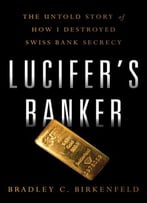 Lucifer's Banker: The Untold Story Of How I Destroyed Swiss Bank Secrecy