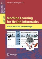 Machine Learning For Health Informatics: State-Of-The-Art And Future Challenges (Lecture Notes In Computer Science)