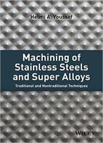 Machining Of Stainless Steels And Super Alloys: Traditional And Nontraditional Techniques