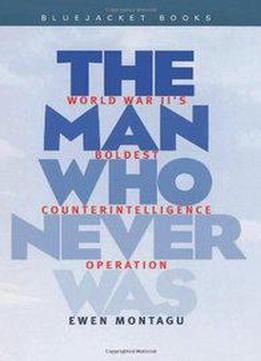 Man Who Never Was: World War Ii's Boldest Counterintelligence Operation
