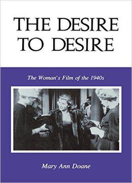 Mary Anne Doane - The Desire To Desire: The Woman's Film Of The 1940s
