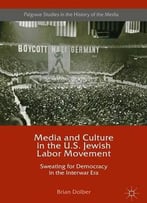 Media And Culture In The U.S. Jewish Labor Movement: Sweating For Democracy In The Interwar Era