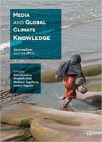 Media And Global Climate Knowledge: Journalism And The Ipcc