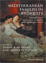 Mediterranean Families In Antiquity: Households, Extended Families, And Domestic Space