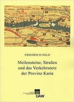 Meilensteine, Strassen Und Das Verkehrsnetz Der Provinz Karia (Denkschriften Der Philosophisch-Historischen Klasse) (German Edi