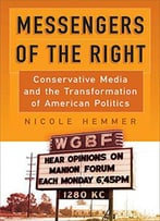 Messengers Of The Right: Conservative Media And The Transformation Of American Politics