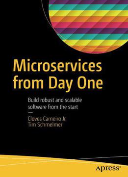 Microservices From Day One: Build Robust And Scalable Software From The Start