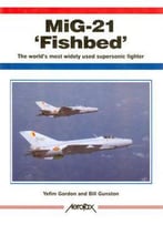 Mig-21 Fishbed: The World’S Most Widely Used Supersonic Fighter