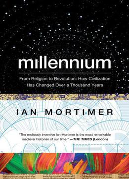 Millennium: From Religion To Revolution: How Civilization Has Changed Over A Thousand Years