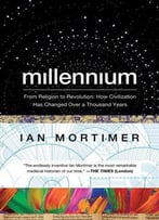 Millennium: From Religion To Revolution: How Civilization Has Changed Over A Thousand Years