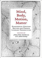 Mind, Body, Motion, Matter: Eighteenth-Century British And French Literary Perspectives