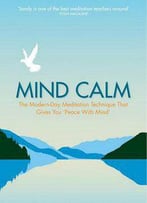 Mind Calm: The Modern-Day Meditation Technique That Proves The Secret To Success Is Stillness