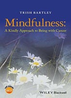 Mindfulness: A Kindly Approach To Being With Cancer
