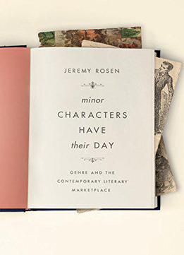 Minor Characters Have Their Day: Genre And The Contemporary Literary Marketplace