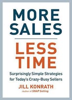 More Sales, Less Time: Surprisingly Simple Strategies For Today's Crazy-Busy Sellers