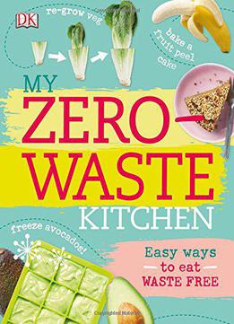 My Zero-waste Kitchen: Easy Ways To Eat Waste Free