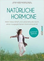 Natürliche Hormone: Mehr Gesundheit Und Lebensfreude Durch Einen Ausgeglichenen Hormonhaushalt