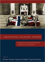 Navigating Colonial Orders: Norwegian Entrepreneurship In Africa And Oceania