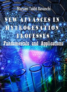 New Advances In Hydrogenation Processes: Fundamentals And Applications Ed. By Maryam Takht Ravanchi