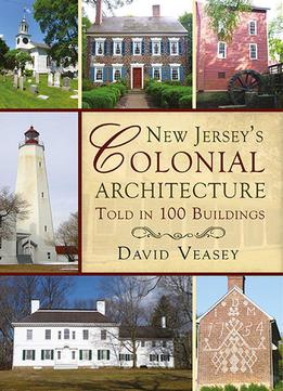 New Jersey's Colonial Architecture Told In 100 Buildings (america Through Time)