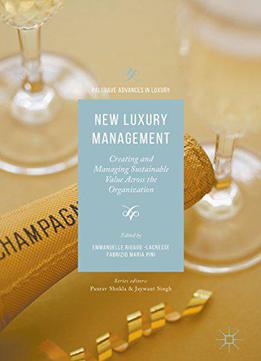 New Luxury Management: Creating And Managing Sustainable Value Across The Organization